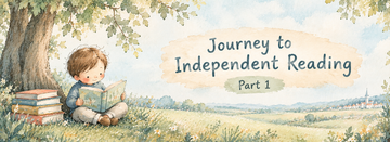 The Journey to Independent Reading | Part 1: From First Sounds to First Chapters