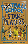 Football School: Star Players 50 Inspiring Stories of True Football Heroes
